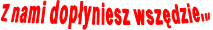 Z nami dopłyniesz wszędzie...